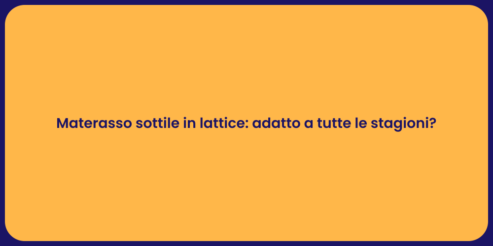 Materasso sottile in lattice: adatto a tutte le stagioni?
