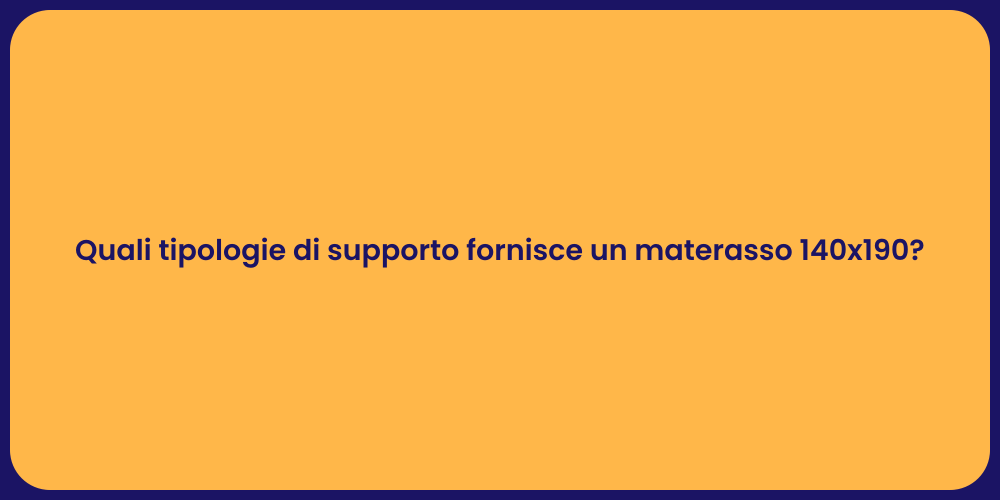 Quali tipologie di supporto fornisce un materasso 140x190?