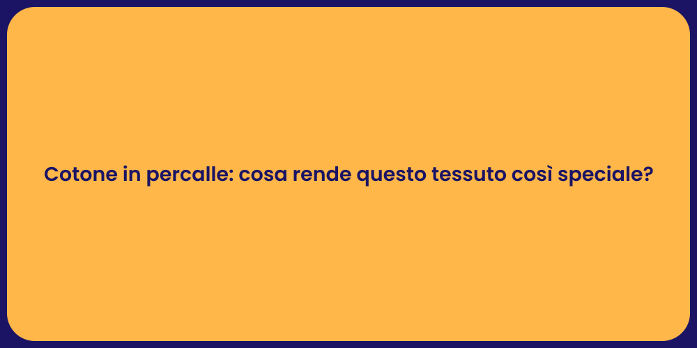 Cotone in percalle: cosa rende questo tessuto così speciale?