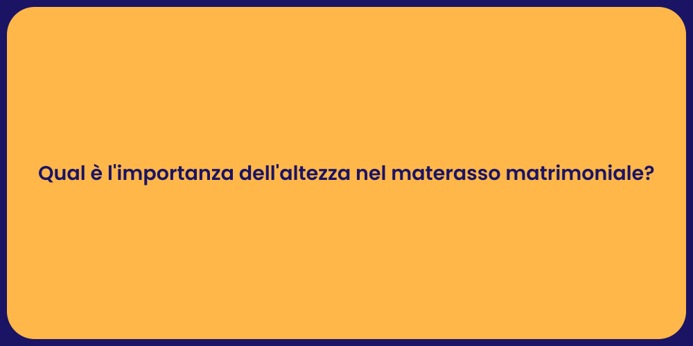 Qual è l'importanza dell'altezza nel materasso matrimoniale?