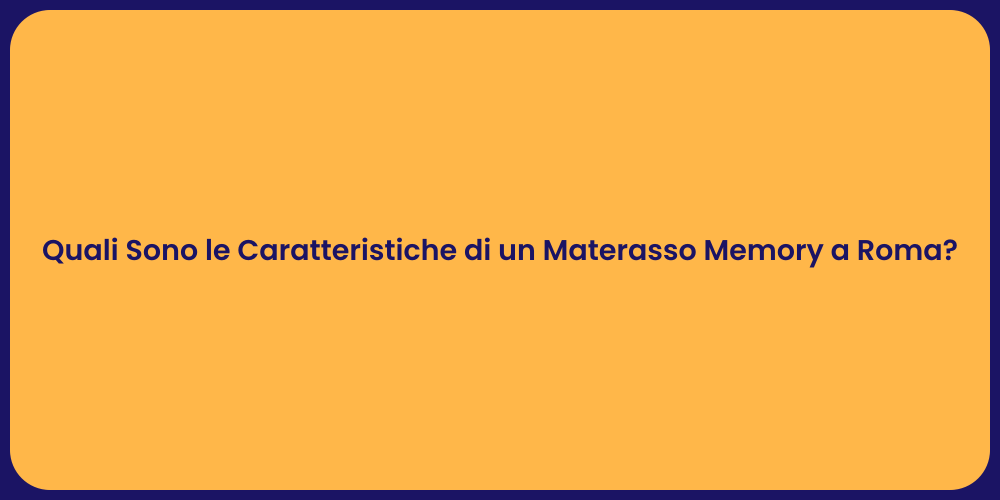 Quali Sono le Caratteristiche di un Materasso Memory a Roma?