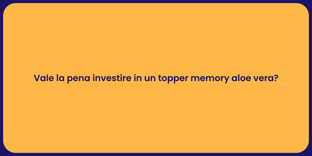 Vale la pena investire in un topper memory aloe vera?