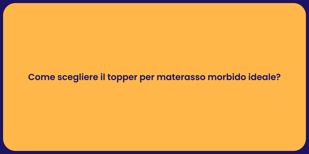 Come scegliere il topper per materasso morbido ideale?