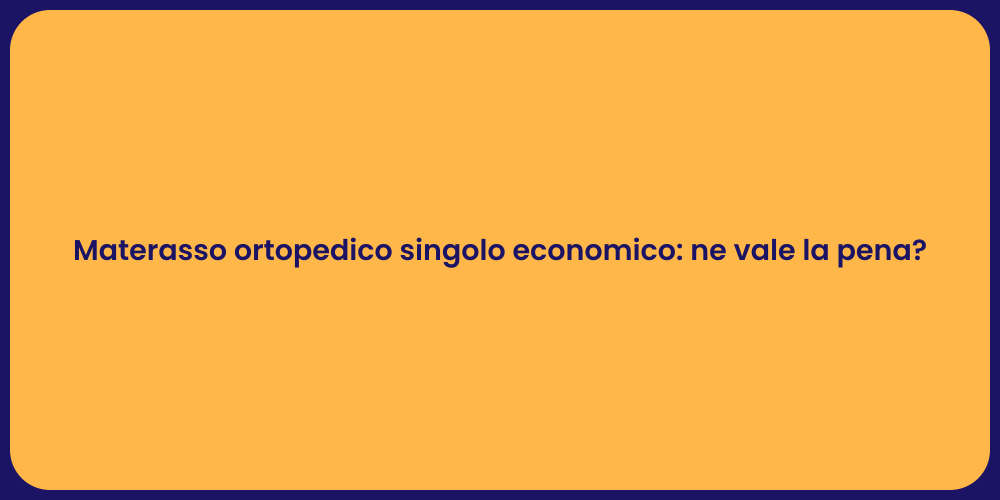 Materasso ortopedico singolo economico: ne vale la pena?