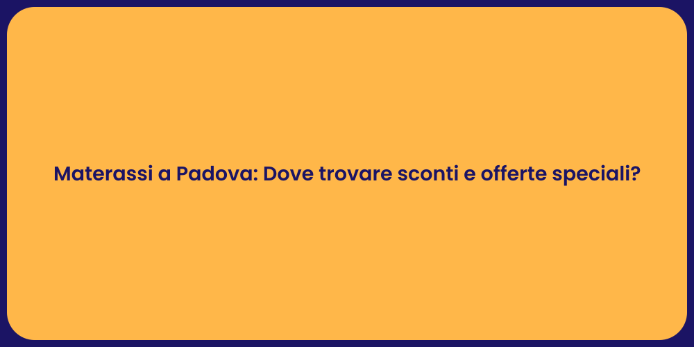 Materassi a Padova: Dove trovare sconti e offerte speciali?