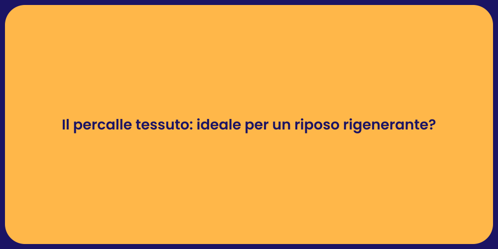 Il percalle tessuto: ideale per un riposo rigenerante?