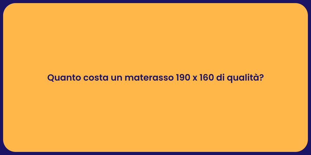 Quanto costa un materasso 190 x 160 di qualità?