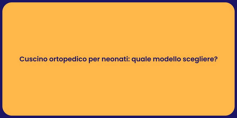 Cuscino ortopedico per neonati: quale modello scegliere?