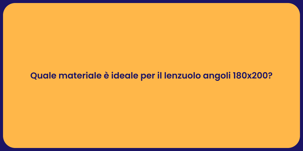 Quale materiale è ideale per il lenzuolo angoli 180x200?