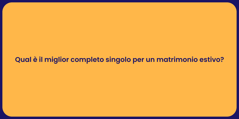 Qual è il miglior completo singolo per un matrimonio estivo?