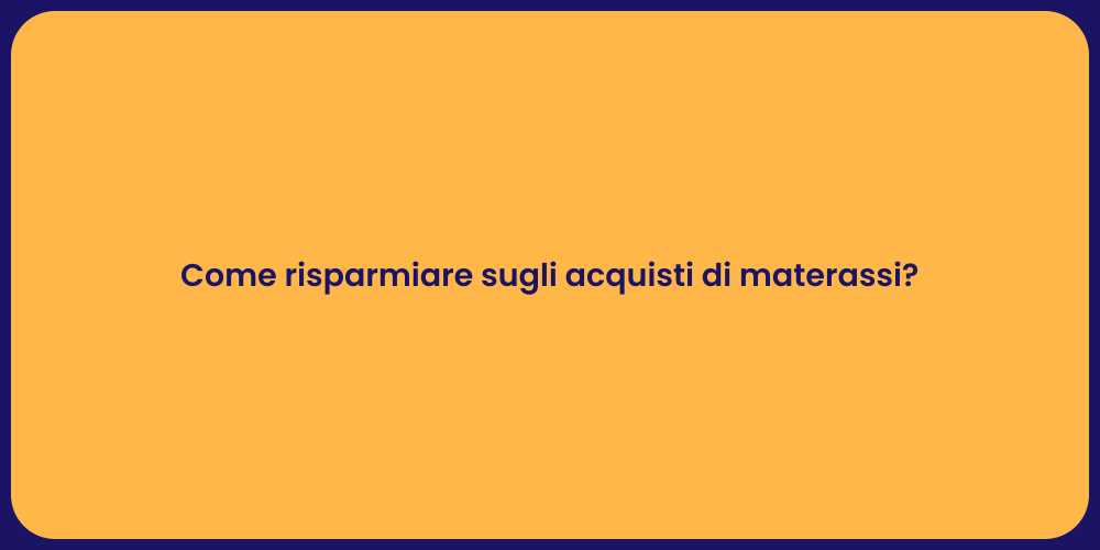 Come risparmiare sugli acquisti di materassi?