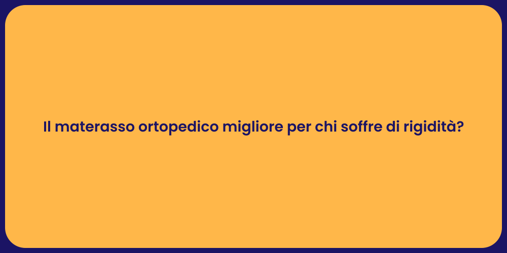 Il materasso ortopedico migliore per chi soffre di rigidità?