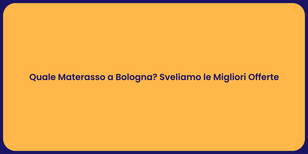 Quale Materasso a Bologna? Sveliamo le Migliori Offerte
