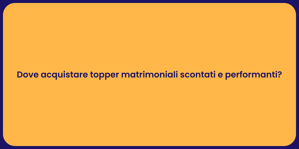 Dove acquistare topper matrimoniali scontati e performanti?