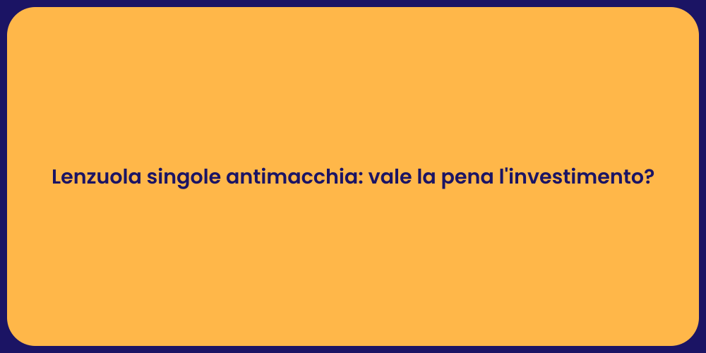 Lenzuola singole antimacchia: vale la pena l'investimento?