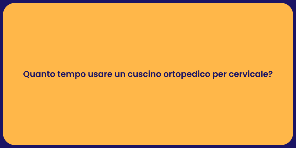 Quanto tempo usare un cuscino ortopedico per cervicale?