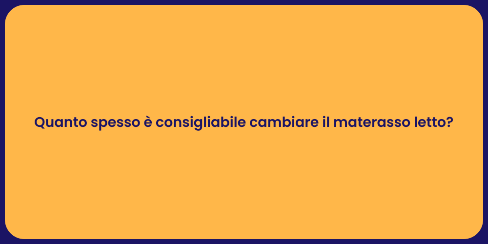 Quanto spesso è consigliabile cambiare il materasso letto?