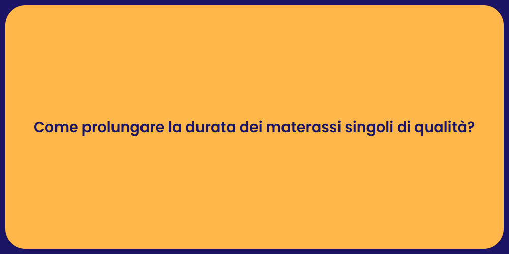 Come prolungare la durata dei materassi singoli di qualità?