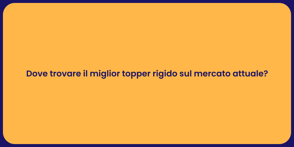 Dove trovare il miglior topper rigido sul mercato attuale?