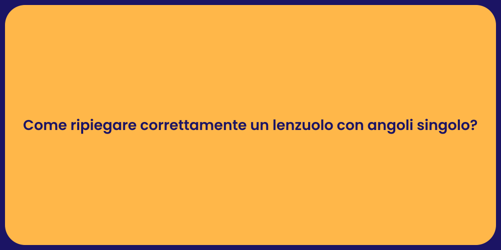 Come ripiegare correttamente un lenzuolo con angoli singolo?