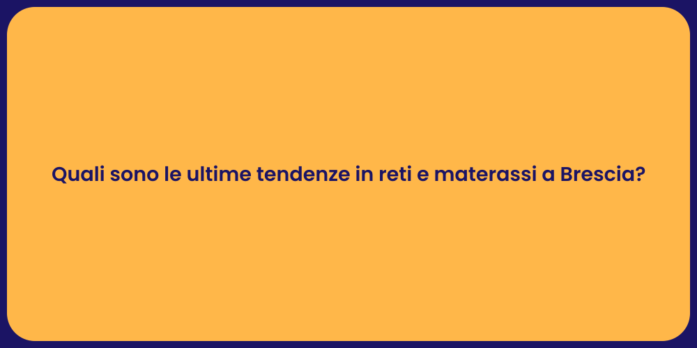 Quali sono le ultime tendenze in reti e materassi a Brescia?