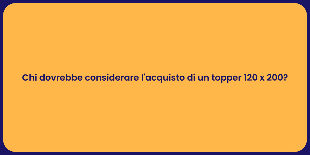Chi dovrebbe considerare l'acquisto di un topper 120 x 200?