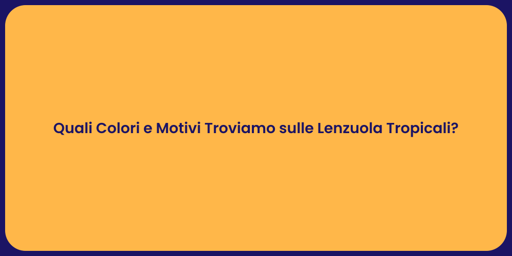 Quali Colori e Motivi Troviamo sulle Lenzuola Tropicali?