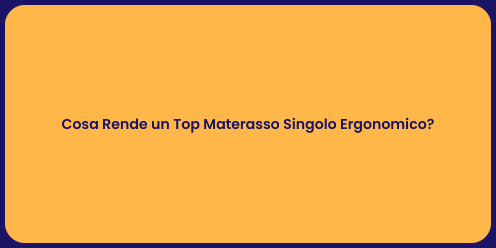 Cosa Rende un Top Materasso Singolo Ergonomico?