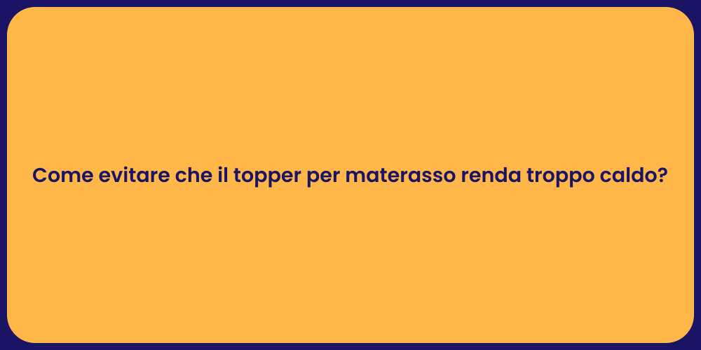 Come evitare che il topper per materasso renda troppo caldo?