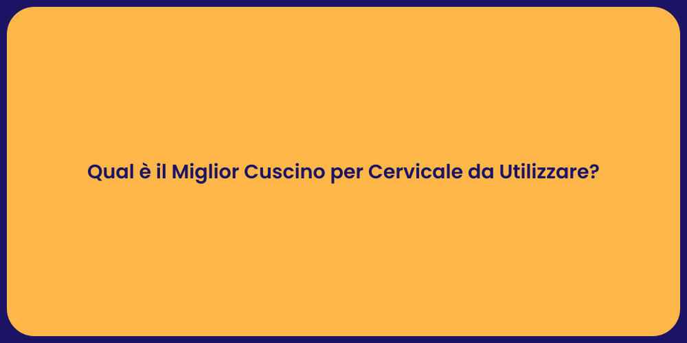 Qual è il Miglior Cuscino per Cervicale da Utilizzare?