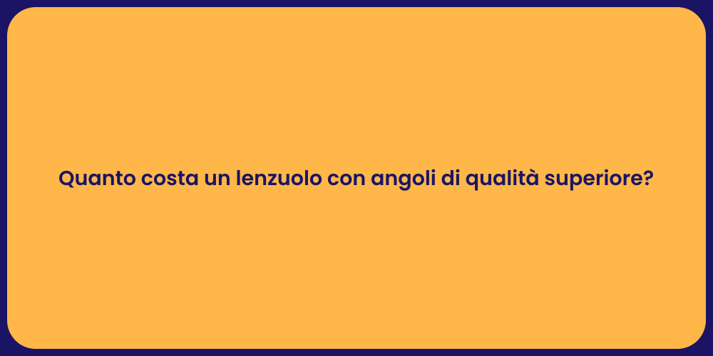 Quanto costa un lenzuolo con angoli di qualità superiore?