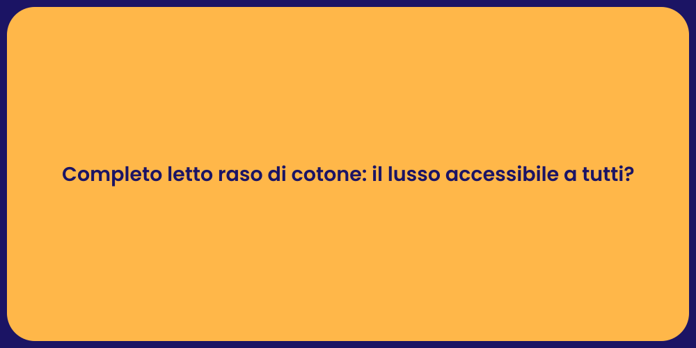 Completo letto raso di cotone: il lusso accessibile a tutti?