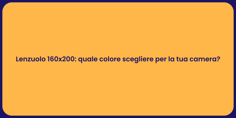 Lenzuolo 160x200: quale colore scegliere per la tua camera?