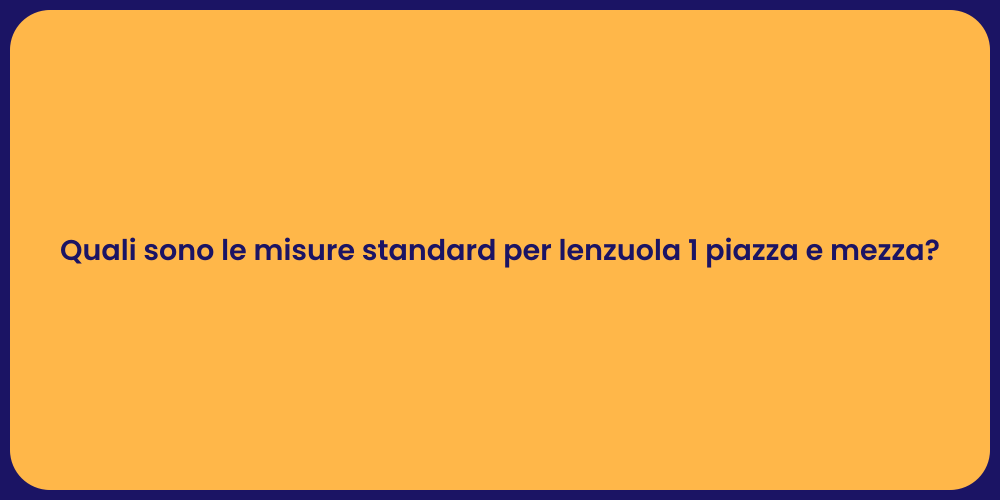 Quali sono le misure standard per lenzuola 1 piazza e mezza?