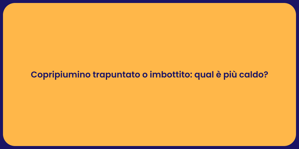 Copripiumino trapuntato o imbottito: qual è più caldo?