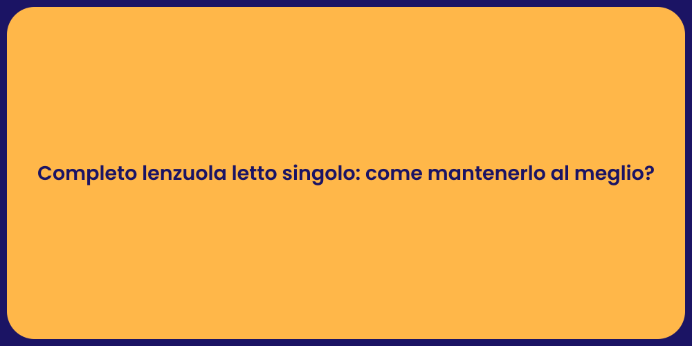 Completo lenzuola letto singolo: come mantenerlo al meglio?