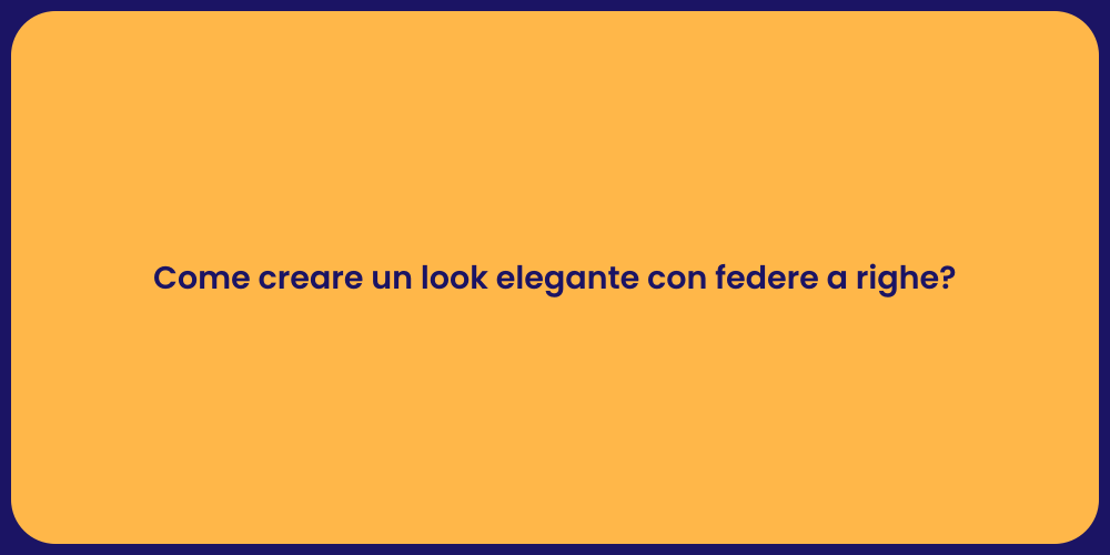 Come creare un look elegante con federe a righe?