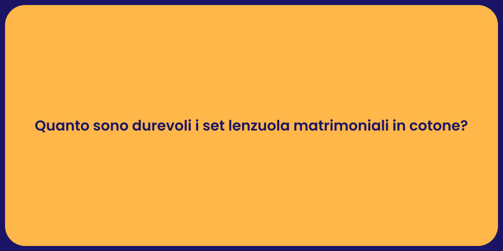 Quanto sono durevoli i set lenzuola matrimoniali in cotone?