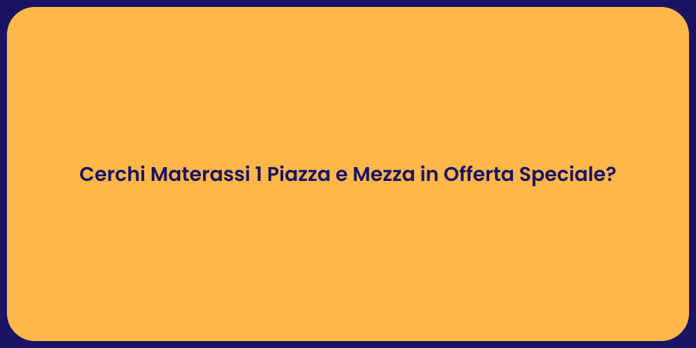 Cerchi Materassi 1 Piazza e Mezza in Offerta Speciale?