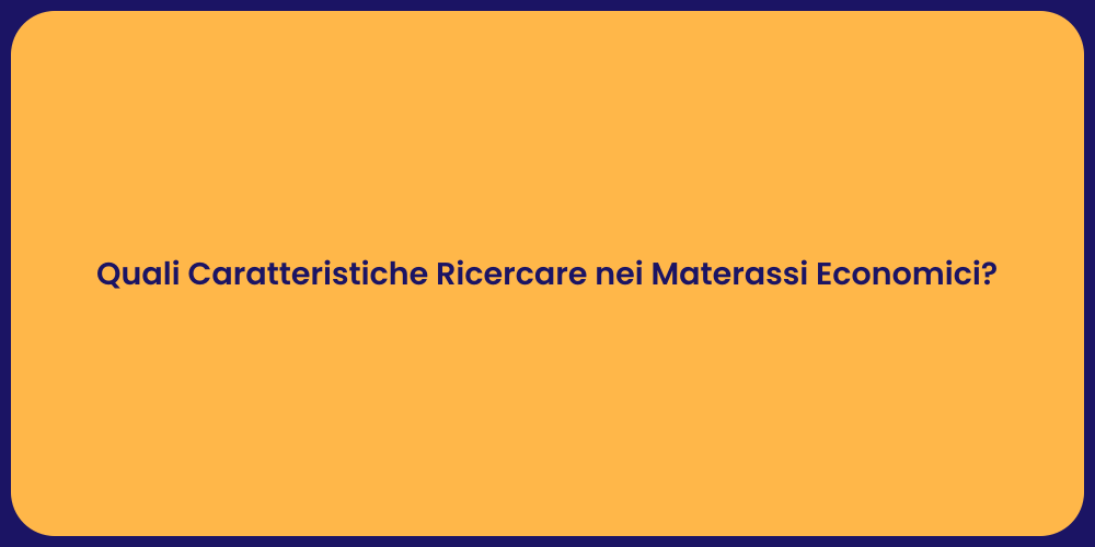 Quali Caratteristiche Ricercare nei Materassi Economici?