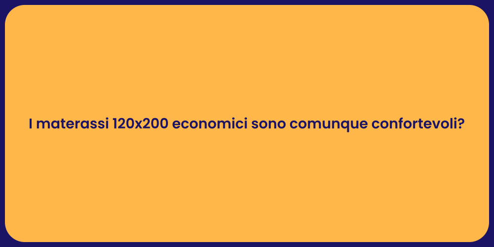I materassi 120x200 economici sono comunque confortevoli?