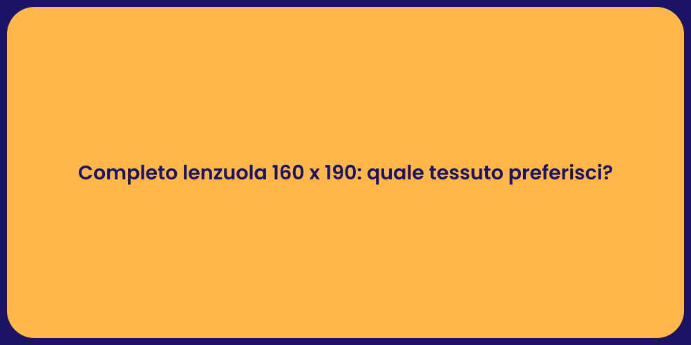 Completo lenzuola 160 x 190: quale tessuto preferisci?
