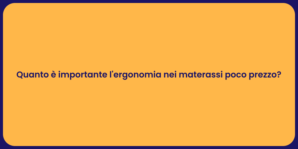 Quanto è importante l'ergonomia nei materassi poco prezzo?