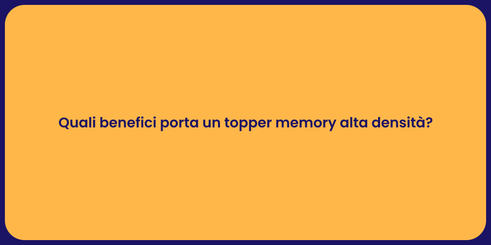 Quali benefici porta un topper memory alta densità?