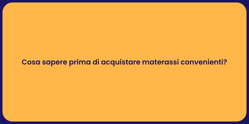 Cosa sapere prima di acquistare materassi convenienti?