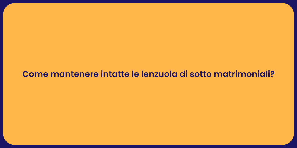 Come mantenere intatte le lenzuola di sotto matrimoniali?