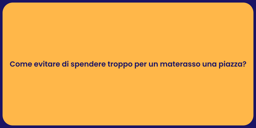 Come evitare di spendere troppo per un materasso una piazza?
