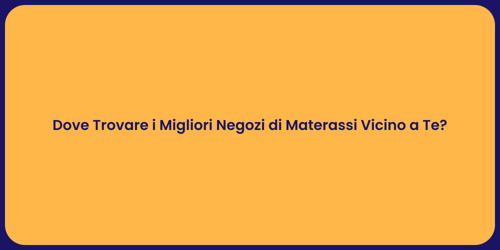 Dove Trovare i Migliori Negozi di Materassi Vicino a Te?