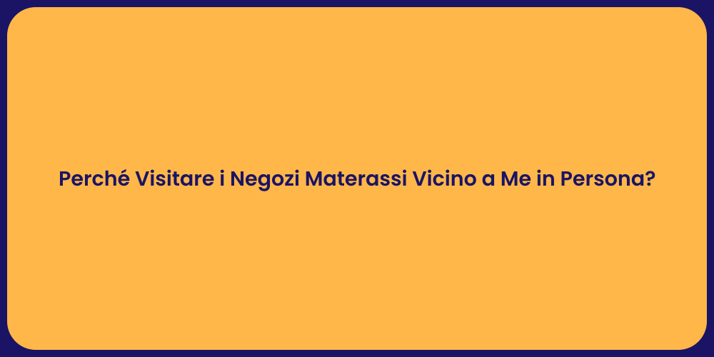 Perché Visitare i Negozi Materassi Vicino a Me in Persona?