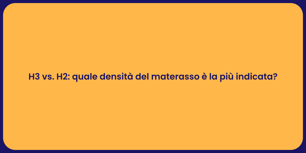 H3 vs. H2: quale densità del materasso è la più indicata?